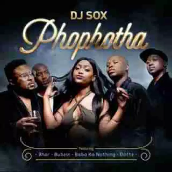 DJ Sox - Phophotha ft. Sir Bubzin, BHAR, Baba ka Nothing & Dotte